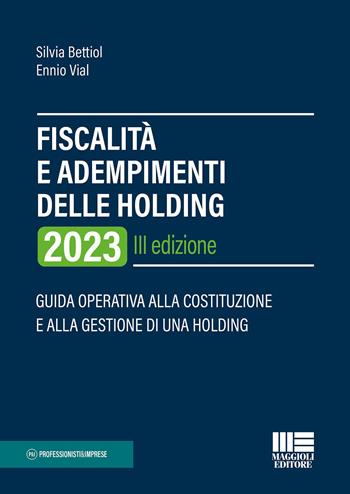 Fiscalità e adempimenti delle holding 2023 - Silvia Bettiol, Ennio Vial - Libro Maggioli Editore 2023 | Libraccio.it