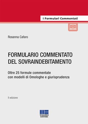 Formulario commentato del sovraindebitamento - Rosanna Cafaro - Libro Maggioli Editore 2023, I formulari commentati | Libraccio.it