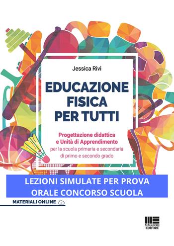 Educazione fisica per tutti. Progettazione didattica e unità di apprendimento per la scuola primaria e secondaria di primo e secondo grado - Jessica Rivi - Libro Maggioli Editore 2023, I fuori collana | Libraccio.it