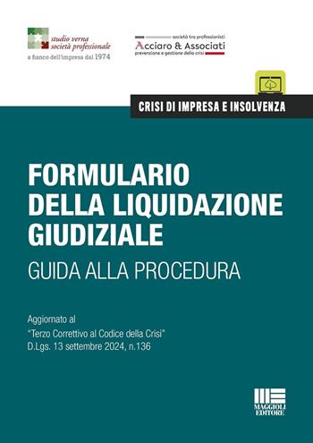 Formulario della liquidazione giudiziale. Guida alla procedura. Aggiornato al «Terzo Correttivo al Codice della Crisi» D.Lgs. 13 settembre 2024, n.136 - Studio Verna Società Professionale, Studio Acciaro & Associati - Libro Maggioli Editore 2024, Crisi di impresa e insolvenza | Libraccio.it