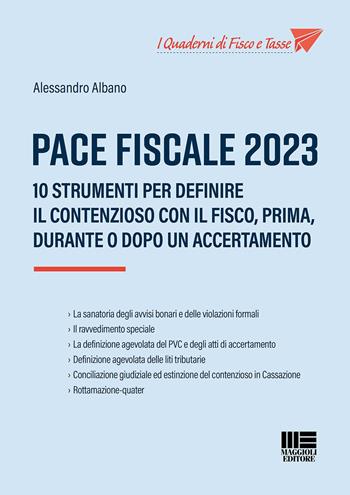 Pace fiscale 2023. 10 strumenti per definire il contenzioso con il fisco, prima, durante o dopo un accertamento - Alessandro Albano - Libro Maggioli Editore 2023, I quaderni di fisco e tasse | Libraccio.it