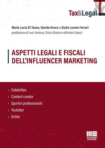 Aspetti legali e fiscali dell'influencer marketing. Celebrities, content creator, sportivi professionisti, youtuber, artisti - Maria Lucia Di Tanna, Davide Greco, Giulia Leonie Ferrari - Libro Maggioli Editore 2023, Tax & Legal | Libraccio.it