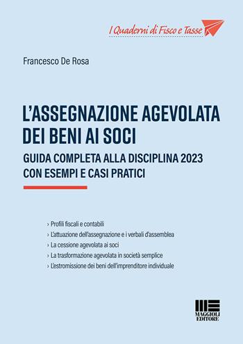L'assegnazione agevolata dei beni ai soci. Guida completa alla disciplina 2023 con esempi e casi pratici - Francesco De Rosa - Libro Maggioli Editore 2023, I quaderni di fisco e tasse | Libraccio.it