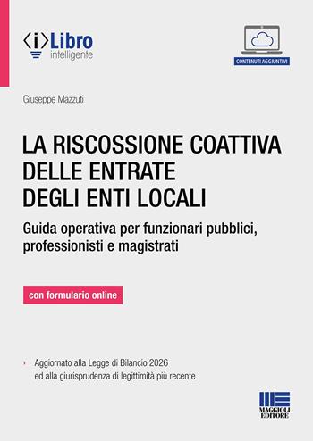 La riscossione coattiva delle entrate degli enti locali. Guida operativa per funzionari pubblici, professionisti e magistrati. Con formulario online. Con iLibro - Giuseppe Mazzuti - Libro Maggioli Editore 2026, Bilancio contabilità tributi | Libraccio.it