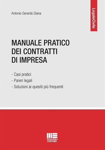 Manuale pratico dei contratti di impresa. Casi pratici, pareri legali e soluzioni ai quesiti più frequenti - Antonio Gerardo Diana - Libro Maggioli Editore 2024 | Libraccio.it
