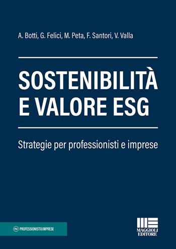 Sostenibilità e valore ESG. Strategie per professionisti e imprese - Monica Peta, Fabrizio Santori, Alessandro Botti - Libro Maggioli Editore 2023, Professionisti & Imprese | Libraccio.it