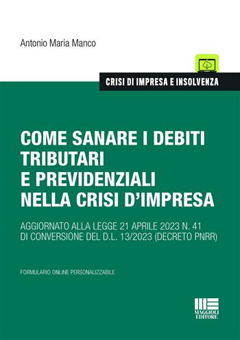 Come sanare i debiti tributari e previdenziali nella crisi d'impresa - Antonio Maria Manco - Libro Maggioli Editore 2023 | Libraccio.it