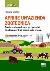 Aprire un'azienda zootecnica. Guida pratica ed esempi operativi di allevamenti di acqua, aria e terra. Con espansione online