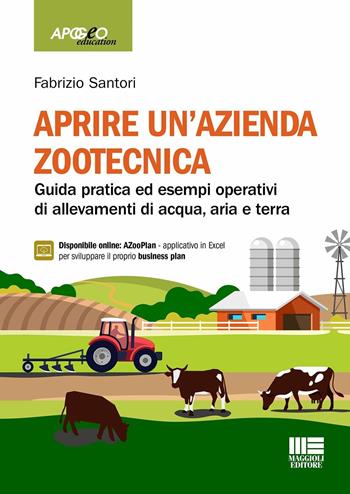 Aprire un'azienda zootecnica. Guida pratica ed esempi operativi di allevamenti di acqua, aria e terra. Con espansione online - Fabrizio Santori - Libro Maggioli Editore 2023, Apogeo education | Libraccio.it