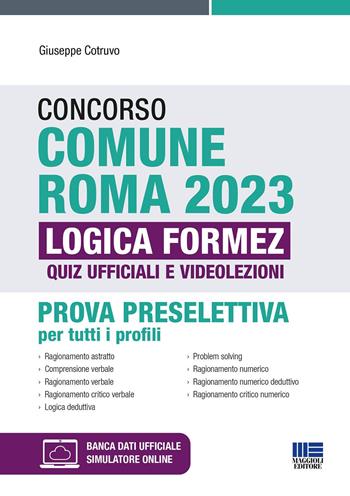 Concorso Comune Roma 2023. Prova preselettiva per tutti i profili. Quiz ufficiali di logica e videolezioni. Con software di simulazione - Giuseppe Cotruvo - Libro Maggioli Editore 2023, Concorsi&Esami | Libraccio.it