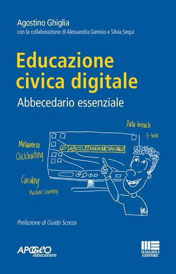 Educazione civica digitale. Abbecedario essenziale - Agostino Ghiglia - Libro Maggioli Editore 2023, Apogeo education | Libraccio.it