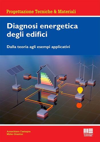 Diagnosi energetica degli edifici. Dalla teoria agli esempi applicativi - Annachiara Castagna, Mirko Giuntini - Libro Maggioli Editore 2024, Progettazioni tecniche & materiali | Libraccio.it