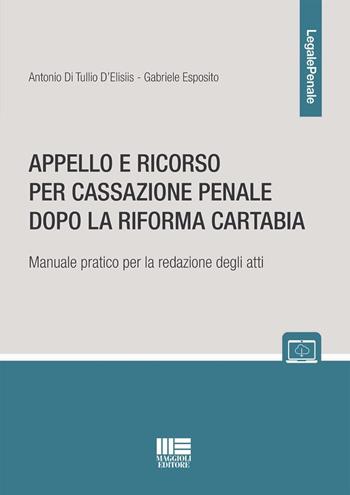 Appello e ricorso per cassazione penale dopo la Riforma Cartabia. Manuale pratico per la redazione degli atti - Antonio Di Tullio, Gabriele Esposito - Libro Maggioli Editore 2023, Legale | Libraccio.it