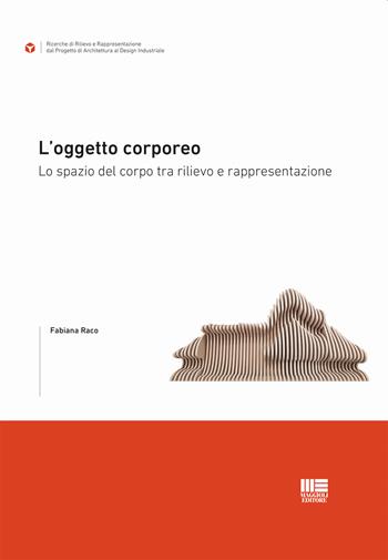 L'oggetto corporeo. Lo spazio del corpo tra rilievo e rappresentazione - Fabiana Raco - Libro Maggioli Editore 2023, I fuori collana | Libraccio.it