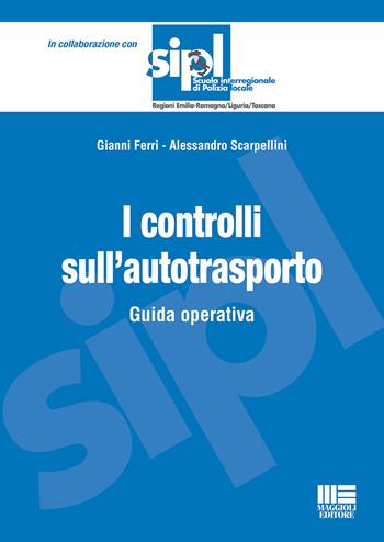 I controlli sull'autotrasporto. Guida operativa - Gianni Ferri, Alessandro Scarpellini - Libro Maggioli Editore 2023, Scuola di polizia | Libraccio.it