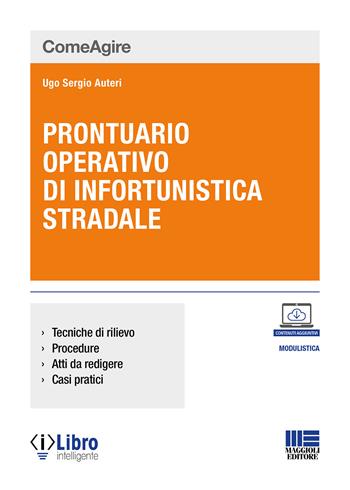 Prontuario operativo di infortunistica stradale. Tecniche di rilievo, procedure, atti da redigere e casi pratici - Ugo Sergio Auteri - Libro Maggioli Editore 2023, Comeagire | Libraccio.it