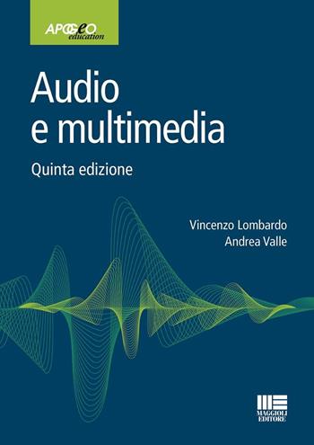 Audio e multimedia - Vincenzo Lombardo, Andrea Valle - Libro Maggioli Editore 2024, Apogeo education | Libraccio.it