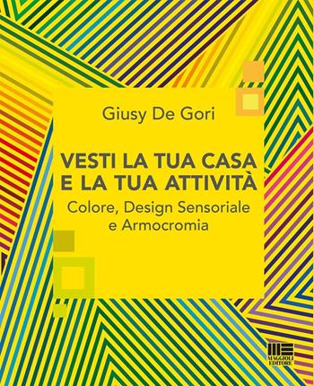 Vesti la tua casa e la tua attività. Colore, design sensoriale e armocromia - Giusy De Gori - Libro Maggioli Editore 2025, I fuori collana | Libraccio.it