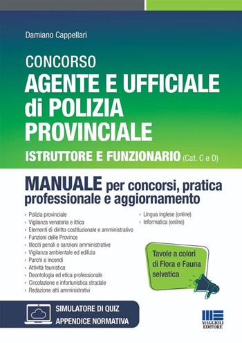 Concorso Agente e Ufficiale di Polizia Provinciale. Istruttore e Funzionario (Cat C e D). Manuale per concorsi, pratica professionale e aggiornamento. Con Tavole a colori di fauna e flora selvatica. Ediz. illustrata. Con software di simulazione - Damiano Cappellari - Libro Maggioli Editore 2024, Concorsi&Esami | Libraccio.it