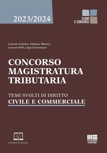Concorso magistratura tributaria. Temi svolti di diritto civile e commerciale. - Lorenzo Cattelan, Giuliano Mattace, Lorenzo Pelli - Libro Maggioli Editore 2023, Concorsi&Esami | Libraccio.it