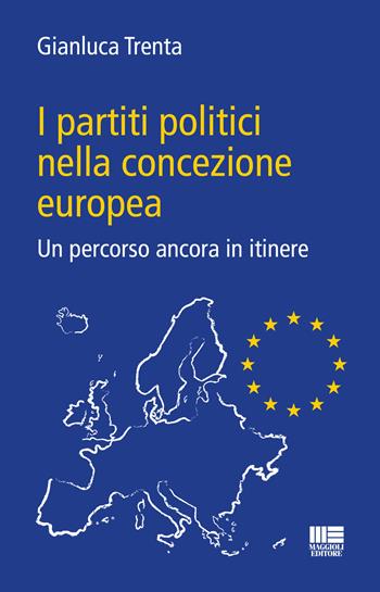 I partiti politici nella concezione europea. Un percorso ancora in itinere - Gianluca Trenta - Libro Maggioli Editore 2023, I fuori collana | Libraccio.it