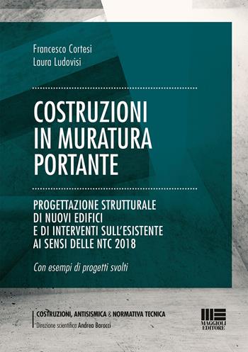 Costruzioni in muratura portante. Progettazione strutturale di nuovi edifici e di interventi sull'esistente ai sensi delle NTC 2018 - Francesco Cortesi, Laura Ludovisi - Libro Maggioli Editore 2023, Costruzioni, antisismica & normativa tecnica | Libraccio.it