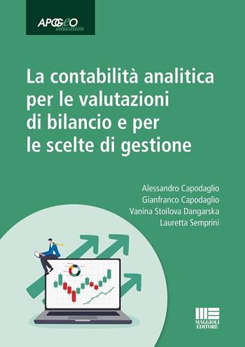 La contabilità analitica per le valutazioni di bilancio e per le scelte di gestione - Gianfranco Capodaglio, Vanina Stoilova Dangarska, Lauretta Semprini - Libro Maggioli Editore 2023, Apogeo education | Libraccio.it