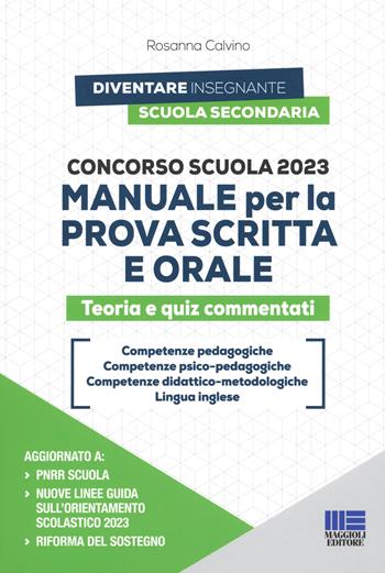 Concorso scuola 2023. Manuale per la prova scritta e orale. Teoria e quiz commentati - Rosanna Calvino - Libro Maggioli Editore 2023 | Libraccio.it