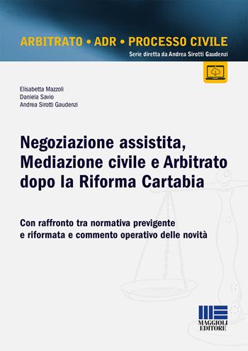 Negoziazione assistita, mediazione civile e arbitrato dopo la riforma Cartabia. Con raffronto tra normativa previgente e riformata e commento operativo delle novità - Elisabetta Mazzoli, Daniela Savio, Andrea Sirotti Gaudenzi - Libro Maggioli Editore 2023, Legale | Libraccio.it