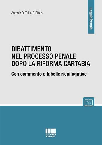 Dibattimento nel processo penale dopo la riforma Cartabia. Con commento e tabelle riepilogative - Antonio Di Tullio D'Elisiis - Libro Maggioli Editore 2023, Legale | Libraccio.it
