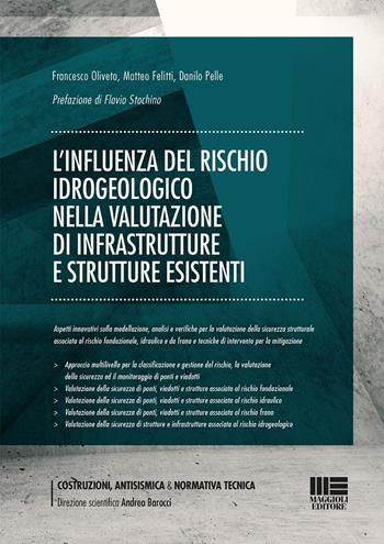 L'influenza del rischio idrogeologico nella valutazione di infrastrutture e strutture esistenti. Aspetti innovativi sulla modellazione, analisi e verifiche per la valutazione della sicurezza strutturale associata al rischio fondazionale, idraulico e da frana e tecniche di intervento per la mitigazione - Francesco Oliveto, Matteo Felitti, Danilo Pelle - Libro Maggioli Editore 2025 | Libraccio.it