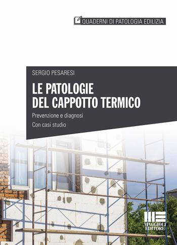 Le patologie del cappotto termico. Prevenzione e diagnosi, con casi studio - Sergio Pesaresi - Libro Maggioli Editore 2023 | Libraccio.it