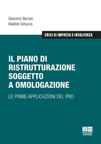 Il piano di ristrutturazione soggetto a omologazione. Le prime applicazioni del PRO - Giacomo Barvas, Matilde Delucca - Libro Maggioli Editore 2023, Crisi di impresa e insolvenza | Libraccio.it