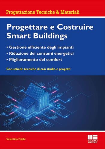 Progettare e costruire smartbuildings. Gestione efficiente degli impianti, riduzione dei consumi energetici e miglioramento del comfort - Valentina Frighi - Libro Maggioli Editore 2023 | Libraccio.it