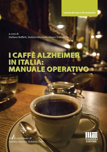 I caffè Alzheimer in Italia: manuale operativo - Stefano Boffelli, Stefano Montalti, Marco Trabucchi - Libro Maggioli Editore 2024, Lavoro di cura e di comunità | Libraccio.it