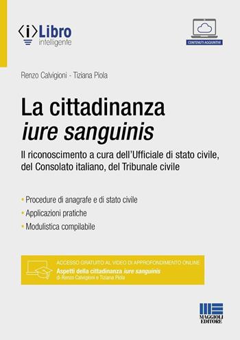La cittadinanza iure sanguinis. Il riconoscimento a cura dell'Ufficiale di stato civile, del Consolato italiano, del Tribunale civile - Renzo Calvigioni, Tiziana Piola - Libro Maggioli Editore 2024, Progetto ente locale | Libraccio.it