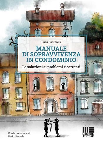 Manuale di sopravvivenza in condominio. Le soluzioni ai problemi ricorrenti - Luca Santarelli - Libro Maggioli Editore 2024, I fuori collana | Libraccio.it