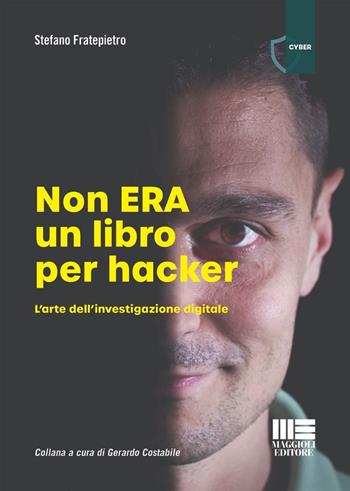 Non era un libro per hacker. L'arte dell'investigazione digitale - Stefano Fratepietro - Libro Maggioli Editore 2024 | Libraccio.it