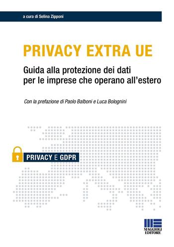 Privacy Extra UE. Guida alla protezione dei dati per le imprese che operano all'estero  - Libro Maggioli Editore 2024, Privacy | Libraccio.it