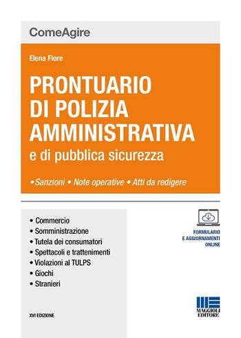 Prontuario di polizia amministrativa e delle leggi di pubblica sicurezza - Elena Fiore - Libro Maggioli Editore 2024, Comeagire | Libraccio.it