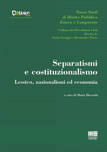 Separatismi e costituzionalismo. Lessico, nazionalismi ed economia - Maria Dicosola - Libro Maggioli Editore 2023 | Libraccio.it