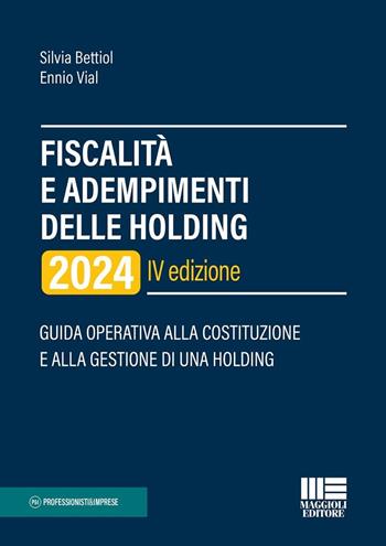 Fiscalità e adempimenti delle holding 2024. Guida operativa alla costituzione e alla gestione di una holding - Silvia Bettiol, Ennio Vial - Libro Maggioli Editore 2024, Professionisti & Imprese | Libraccio.it