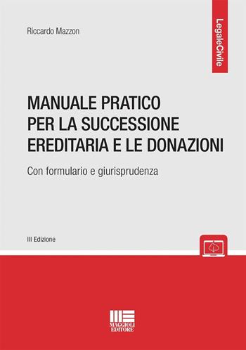 Manuale pratico per la successione ereditaria con formulario e giurisprudenza - Riccardo Mazzon - Libro Maggioli Editore 2024, Legale | Libraccio.it