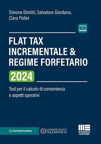 Flat Tax incrementale & Regime forfetario. Tool per il calcolo di convenienza e aspetti operativi - Simone Dimitri, Salvatore Giordano, Clara Pollet - Libro Maggioli Editore 2024, Professionisti & Imprese | Libraccio.it