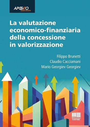 La valutazione economico-finanziaria della concessione in valorizzazione. Aggiornato al D.Lgs. 31 marzo 2023, n.36 - Filippo Brunetti, Claudio Cacciamani, Mario Georgiev Georgiev - Libro Maggioli Editore 2024, Apogeo education | Libraccio.it