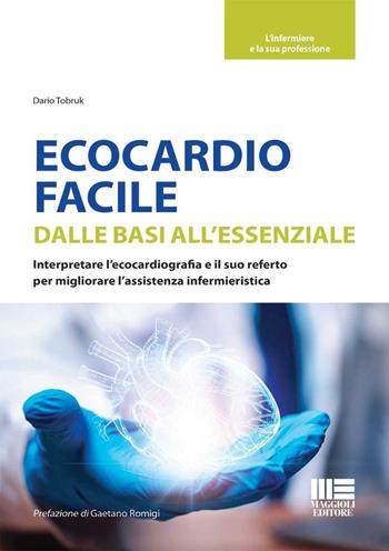 Ecocardio facile. Dalle basi all'essenziale. Interpretare l'ecocardiografia e il suo referto per migliorare l'assistenza infermieristica - Dario Tobruk - Libro Maggioli Editore 2024, L' infermiere e la sua professione | Libraccio.it