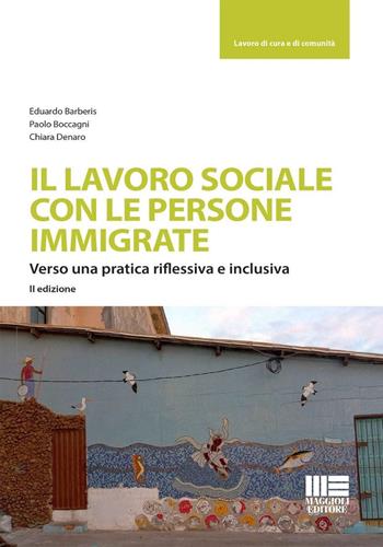 Il lavoro sociale con le persone immigrate. Verso una pratica riflessiva e inclusiva - Eduardo Barberis, Paolo Boccagni - Libro Maggioli Editore 2024, Sociale & sanità | Libraccio.it