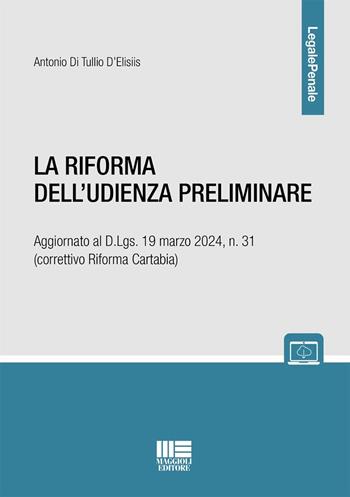 La riforma dell'udienza preliminare. Aggiornato al D.Lgs. 19 marzo 2024, n. 31 (correttivo Riforma Cartabia) - Antonio Di Tullio D'Elisiis - Libro Maggioli Editore 2024, Legale Penale | Libraccio.it