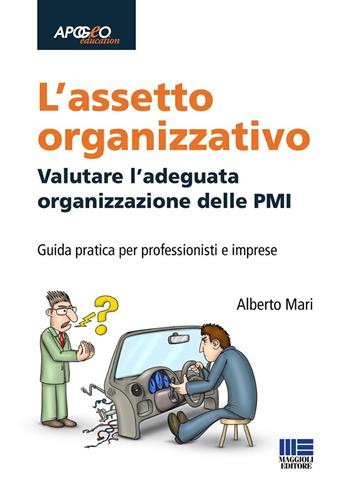 L'assetto organizzativo. Valutare l'adeguata organizzazione delle PMI - Alberto Mari - Libro Maggioli Editore 2024, Apogeo education | Libraccio.it
