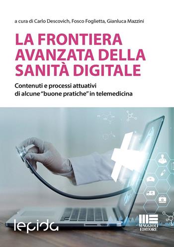 La frontiera avanzata della sanità digitale. Contenuti e processi attuativi di alcune «buone pratiche» in telemedicina - Carlo Descovich, Fosco Foglietta, Gianluca Mazzini - Libro Maggioli Editore 2024, I fuori collana | Libraccio.it
